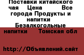 Поставки китайского чая  › Цена ­ 288 - Все города Продукты и напитки » Безалкогольные напитки   . Томская обл.